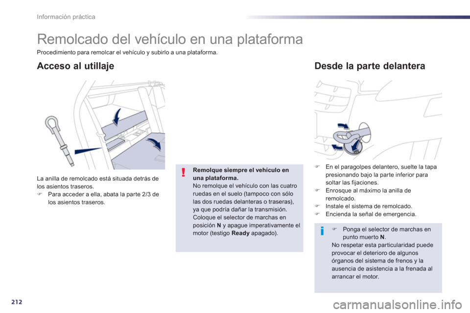 Peugeot 508 RXH 2013  Manual del propietario (in Spanish) 212
Información práctica
   
 
 
 
Remolcado del vehículo en una plataforma 
 
 
 
 
 
 
Desde la parte delantera Acceso al utillaje 
La anilla de remolcado está situada detrás de 
los asientos t