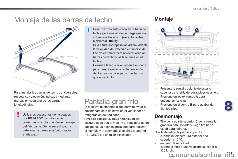 Peugeot 508 RXH 2013  Manual del propietario (in Spanish) 8
217
Información práctica
   
 
 
 
 
 
 
 
 
 
 
Montaje de las barras de techo  
Peso máximo autorizado en la baca detecho, para una altura de carga que no sobrepase los 40 cm (excepto por ta-bi