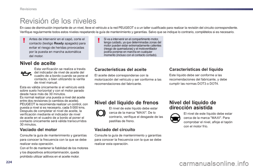 Peugeot 508 RXH 2013  Manual del propietario (in Spanish) 224
Revisiones
   
 
 
 
 
 
Revisión de los niveles  
 
 
 
 
 
 Antes de intervenir en el capó, corte el
contacto (testigo Ready 
 apagado) paraevitar el riesgo de heridas provocadaspor la puesta 