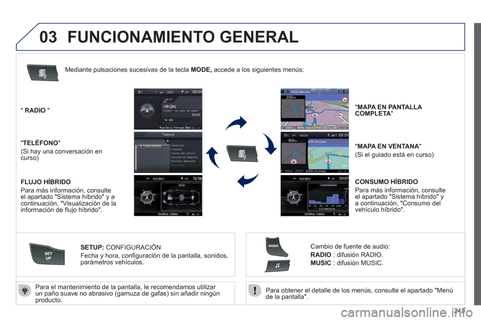 Peugeot 508 RXH 2013 Manual del propietario (in Spanish) 243
03
Para obtener el detalle de los menús, consulte el apartado "Menúde la pantalla".
Para el mantenimiento de la pantalla, le recomendamos utilizar
un paño suave no abrasivo (gamuza de Peugeot 508 RXH 2013 Manual del propietario (in Spanish) 243
03
Para obtener el detalle de los menús, consulte el apartado "Menúde la pantalla".
Para el mantenimiento de la pantalla, le recomendamos utilizar
un paño suave no abrasivo (gamuza de