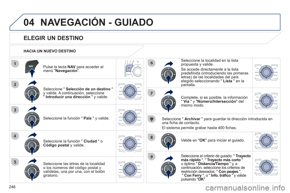 Peugeot 508 RXH 2013 Manual del propietario (in Spanish) 246
04
Pulse la tecla NAVpara acceder almenú "Navegación".
HACIA UN NUEVO DESTINO
NAVEGACIÓN - GUIADO
ELEGIR UN DESTINO
Seleccione " Selección de un destino
Peugeot 508 RXH 2013 Manual del propietario (in Spanish) 246
04
Pulse la tecla NAVpara acceder almenú "Navegación".
HACIA UN NUEVO DESTINO
NAVEGACIÓN - GUIADO
ELEGIR UN DESTINO
Seleccione " Selección de un destino