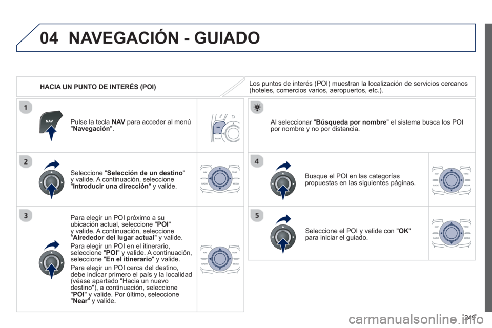Peugeot 508 RXH 2013 Manual del propietario (in Spanish) 249
04
HACIA UN PUNTO DE INTERÉS (POI)
NAVEGACIÓN - GUIADO
Los puntos de interés (POI) muestran la localización de servicios cercanos (hoteles, comercios varios, aeropuertos, etc.).
Sel Peugeot 508 RXH 2013 Manual del propietario (in Spanish) 249
04
HACIA UN PUNTO DE INTERÉS (POI)
NAVEGACIÓN - GUIADO
Los puntos de interés (POI) muestran la localización de servicios cercanos (hoteles, comercios varios, aeropuertos, etc.).
Sel
