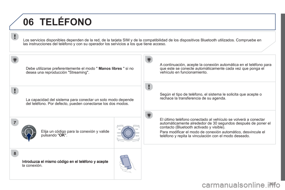 Peugeot 508 RXH 2013  Manual del propietario (in Spanish) 263
06
la conexión.   
A continuación, acepte la conexión automática en el telé
fono para que este se conecte automáticamente cada vez que ponga el
vehículo en funcionamiento.
   
Según el tip