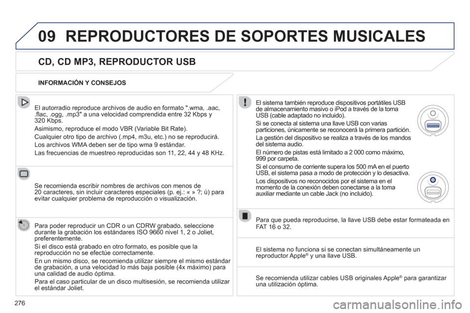 Peugeot 508 RXH 2013  Manual del propietario (in Spanish) 276
09REPRODUCTORES DE SOPORTES MUSICALES 
   
CD, CD MP3, REPRODUCTOR USB 
 
 
El autorradio reproduce archivos de audio en formato ".wma, .aac,.flac, .ogg, .mp3" a una velocidad comprendida entre 32