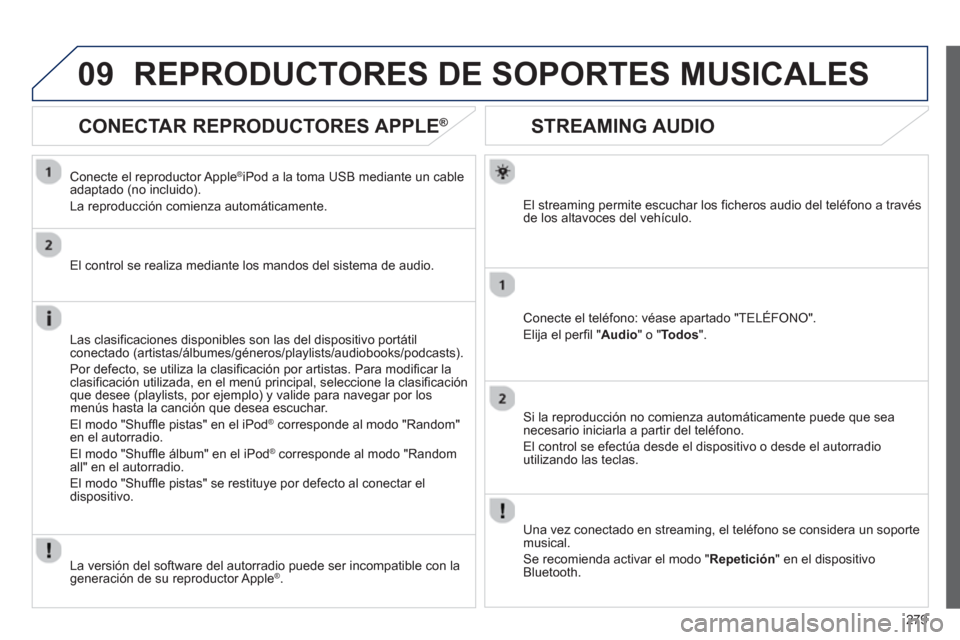 Peugeot 508 RXH 2013  Manual del propietario (in Spanish) 279
09
   
 
 
 
 
 
STREAMING AUDIO 
El streaming permite escuchar los ficheros audio del teléfono a travésde los altavoces del vehículo.  
Conecte el teléfono: véase apartado "TELÉFONO".
Eli
j