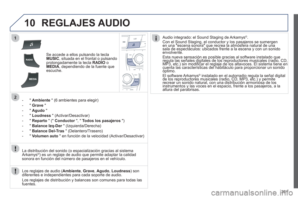 Peugeot 508 RXH 2013  Manual del propietario (in Spanish) 281
10REGLAJES AUDIO
Se accede a ellos pulsando la teclaMUSIC, situada en el frontal o pulsando
prolongadamente la tecla  RADIO 
 oMEDIA, dependiendo de la fuente que escuche.
-  "  
Ambiente" (6 ambi
