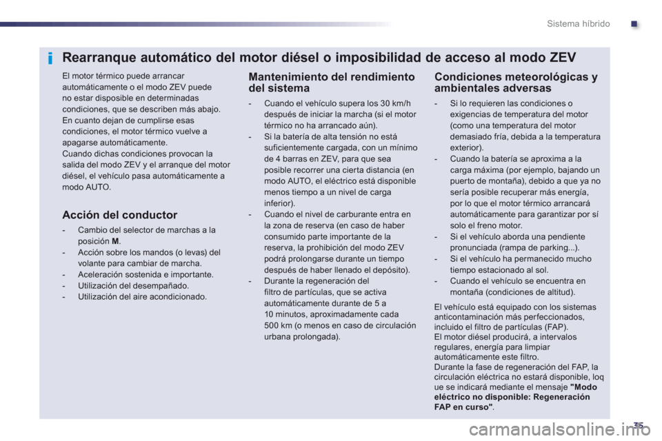Peugeot 508 RXH 2013 Manual del propietario (in Spanish) .
35
Sistema híbrido
Rearranque automático del motor diésel o imposibilidad de acceso al modo ZEV
El motor térmico puede arrancar automáticamente o el modo ZEV puedeno estar disposible en det Peugeot 508 RXH 2013 Manual del propietario (in Spanish) .
35
Sistema híbrido
Rearranque automático del motor diésel o imposibilidad de acceso al modo ZEV
El motor térmico puede arrancar automáticamente o el modo ZEV puedeno estar disposible en det