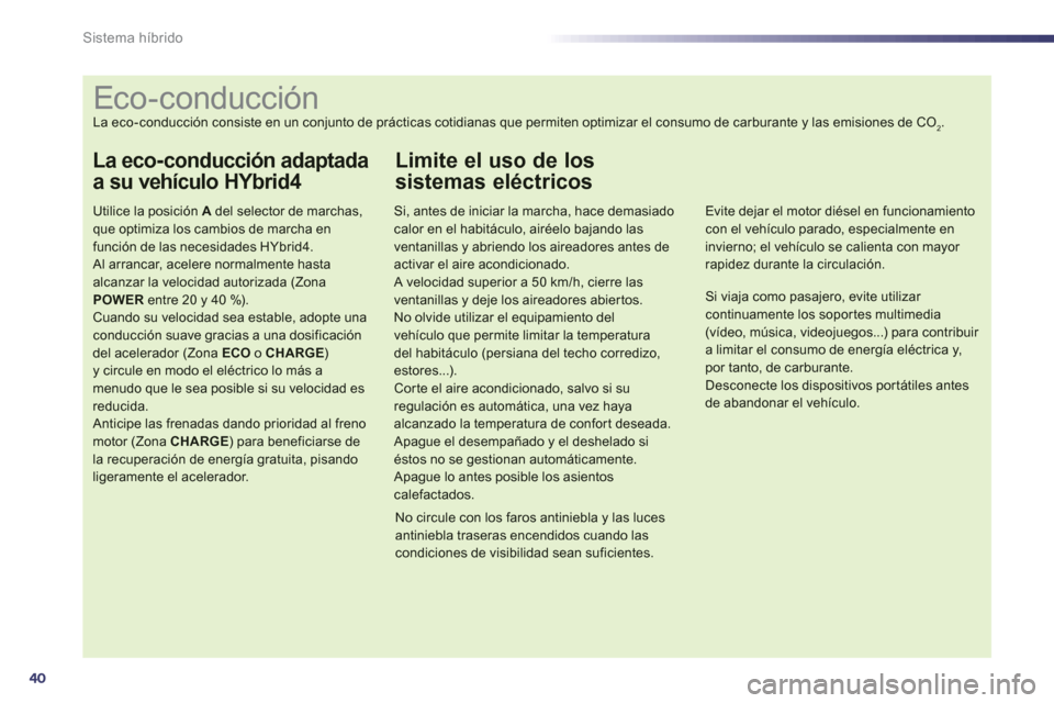 Peugeot 508 RXH 2013 Manual del propietario (in Spanish) 40
Sistema híbrido
Eco-conducción
La eco-conducción consiste en un conjunto de prácticas cotidianas que permite Peugeot 508 RXH 2013 Manual del propietario (in Spanish) 40
Sistema híbrido
Eco-conducción
La eco-conducción consiste en un conjunto de prácticas cotidianas que permite