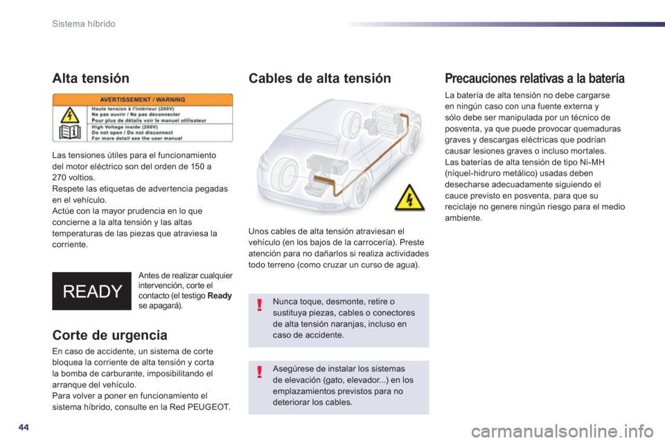 Peugeot 508 RXH 2013 Manual del propietario (in Spanish) 44
Sistema híbrido
Alta tensión
Antes de realizar cualquier intervención, corte el contacto (el testigo Readyse apagará).
Cables de alta tensión
Unos cables de alta tensión atrav Peugeot 508 RXH 2013 Manual del propietario (in Spanish) 44
Sistema híbrido
Alta tensión
Antes de realizar cualquier intervención, corte el contacto (el testigo Readyse apagará).
Cables de alta tensión
Unos cables de alta tensión atrav