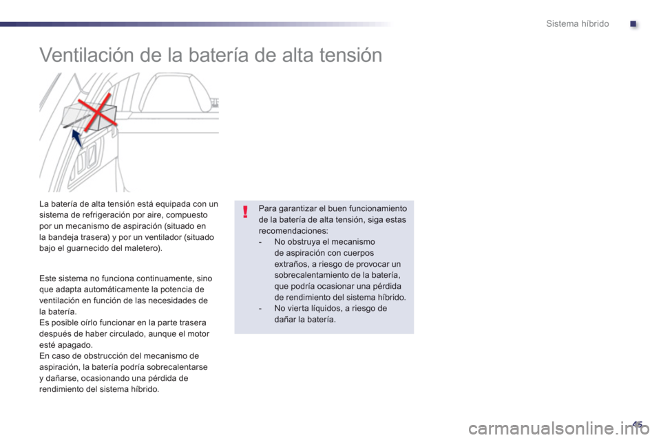 Peugeot 508 RXH 2013  Manual del propietario (in Spanish) .
45
Sistema híbrido
   
 
 
 
 
 
 
Ventilación de la batería de alta tensión 
 
 
 
 
 
 
 
 
 
 
La batería de alta tensión está equipada con unsistema de refrigeración por aire, compuestop