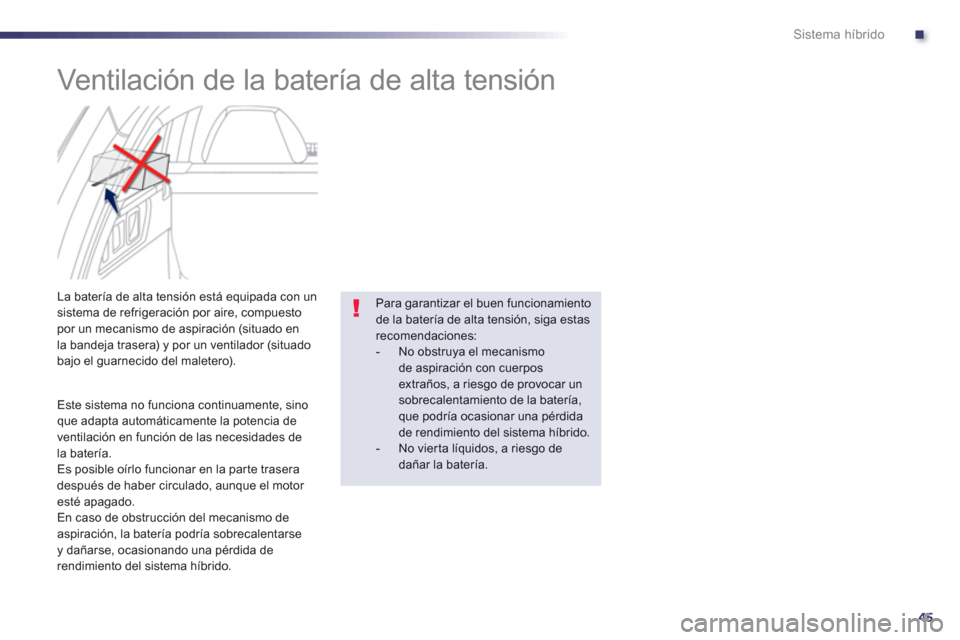 Peugeot 508 RXH 2013 Manual del propietario (in Spanish) .
45
Sistema híbrido
Ventilación de la batería de alta tensión
La batería de alta tensión está equipada con unsistema de refrigeración por aire, compuestop Peugeot 508 RXH 2013 Manual del propietario (in Spanish) .
45
Sistema híbrido
Ventilación de la batería de alta tensión
La batería de alta tensión está equipada con unsistema de refrigeración por aire, compuestop
