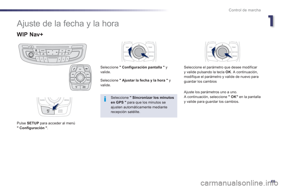 Peugeot 508 RXH 2013  Manual del propietario (in Spanish) 1
69
Control de marcha
  Ajuste de la fecha y la hora 
 
 
 
 
 
 
 
 
 
 
 
 
 
 
 
 
WIP Nav+ 
 
 
Pulse  SETUP 
 para acceder al menú " 
  Configuración 
  " . 
 Seleccione  
"Configuración pant