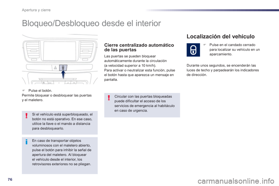 Peugeot 508 RXH 2013  Manual del propietario (in Spanish) 76
Apertura y cierre
  Bloqueo/Desbloqueo desde el interior 
 
 
Cierre centralizado automático de las puertas
 Las puertas se pueden bloquear automáticamente durante la circulación (a velocidad su