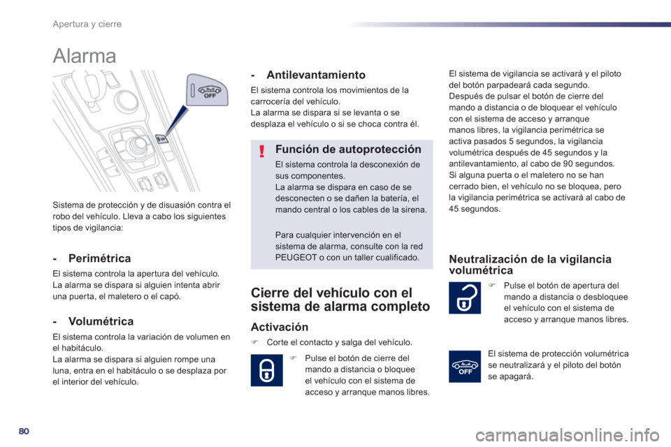 Peugeot 508 RXH 2013  Manual del propietario (in Spanish) 80
Apertura y cierre
Sistema de protección y de disuasión contra elrobo del vehículo. Lleva a cabo los siguientes 
tipos de vigilancia:
   
 
 
 
 
Alarma 
- Perimétrica
El sistema controla la ape