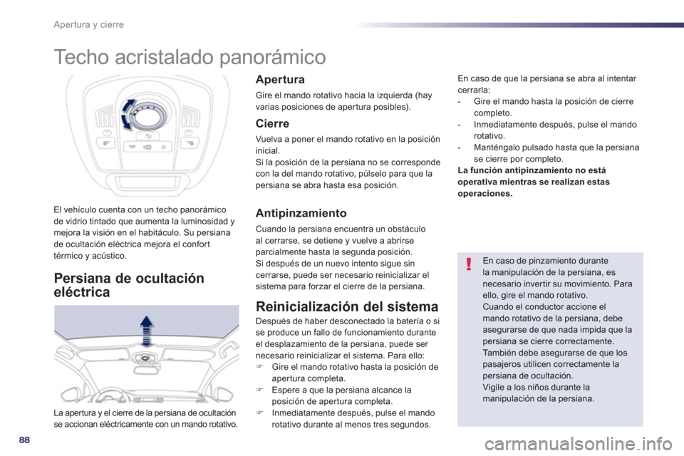 Peugeot 508 RXH 2013  Manual del propietario (in Spanish) 88
Apertura y cierre
   
 
 
 
Techo acristalado panorámico 
El vehículo cuenta con un techo panorámico 
de vidrio tintado que aumenta la luminosidad ymejora la visión en el habitáculo. Su persia