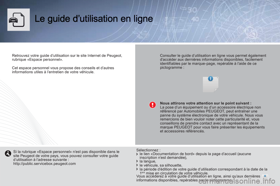 Peugeot 508 RXH 2013  Manuel du propriétaire (in French) Cet espace personnel vous propose des conseils et d’autres 
informations utiles à l’entretien de votre véhicule.
Retrouvez votre guide d’utilisation sur le site Internet de Peugeot, 
rubrique 