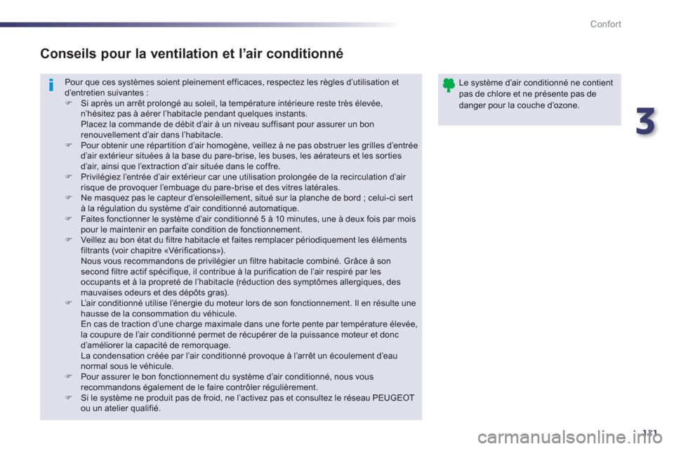 Peugeot 508 RXH 2013  Manuel du propriétaire (in French) 3
111
Confort
Pour que ces systèmes soient pleinement efficaces, respectez les règles d’utilisation etd’entretien suivantes :�)   Si après un arrêt prolongé au soleil, la température intéri