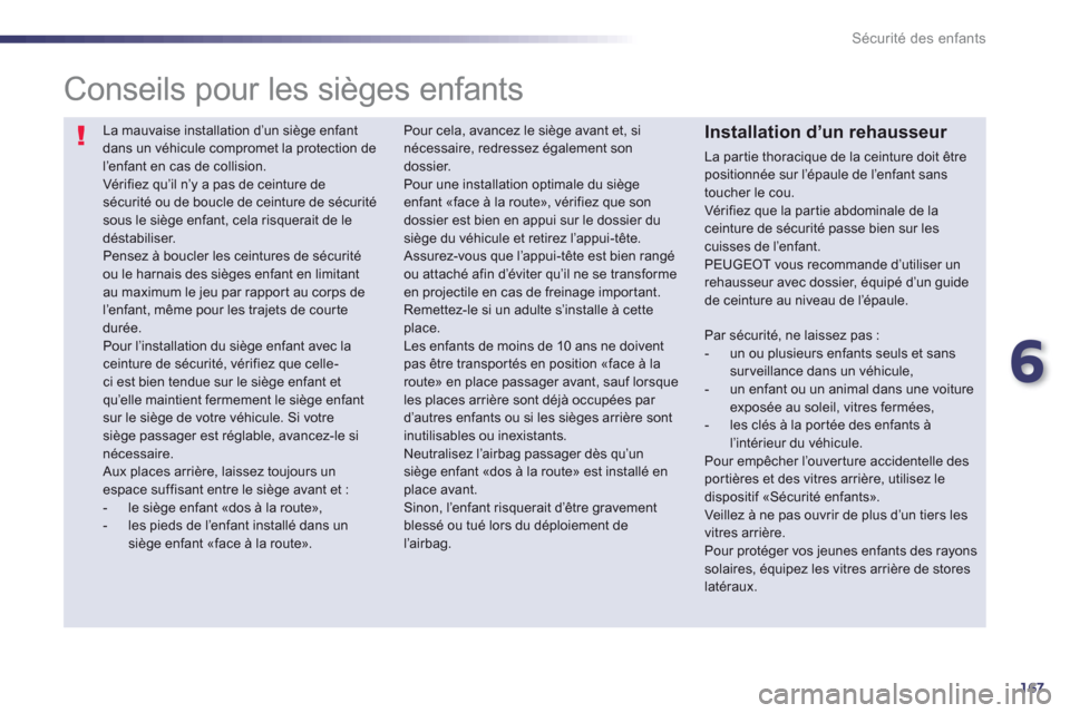 Peugeot 508 RXH 2013 Manuel du propriétaire (in French) 6
167
Sécurité des enfants
La mauvaise installation d’un siège enfantdans un véhicule compromet la protection de l’enfant en cas de collision.
Vér ifiez qu’il n’y a pas de ceinture de Peugeot 508 RXH 2013 Manuel du propriétaire (in French) 6
167
Sécurité des enfants
La mauvaise installation d’un siège enfantdans un véhicule compromet la protection de l’enfant en cas de collision.
Vér ifiez qu’il n’y a pas de ceinture de