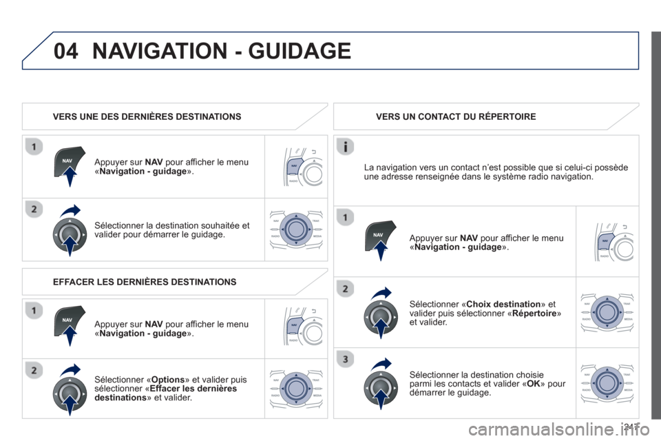 Peugeot 508 RXH 2013 Manuel du propriétaire (in French) 247
04NAVIGATION - GUIDAGE
VERS UNE DES DERNIÈRES DESTINATIONS
Appu
yer sur NAV
pour afficher le menu«Navigation - guidage».
Sélectionner la destination souhaitée et
valider pour dà Peugeot 508 RXH 2013 Manuel du propriétaire (in French) 247
04NAVIGATION - GUIDAGE
VERS UNE DES DERNIÈRES DESTINATIONS
Appu
yer sur NAV
pour afficher le menu«Navigation - guidage».
Sélectionner la destination souhaitée et
valider pour dÃ