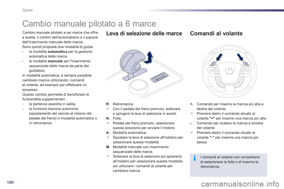 Peugeot 508 RXH 2013  Manuale del proprietario (in Italian) 130
Guida
   
 
 
 
 
 
 
 
 
 
 
 
 
 
Cambio manuale pilotato a 6 marce 
Cambio manuale pilotato a sei marce che offre,a scelta, il confor t dellautomatismo e il piaceredellinserimento manuale del