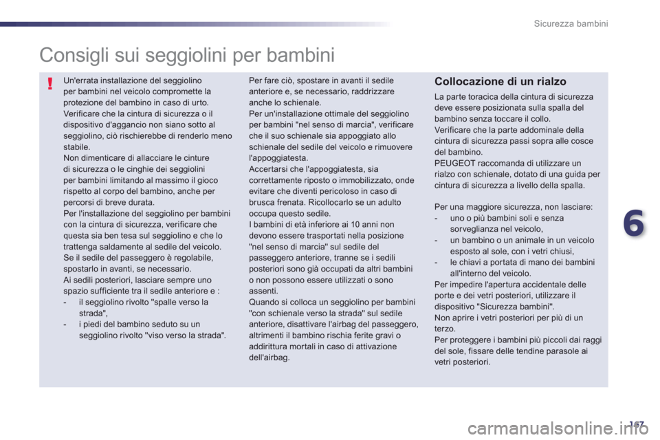 Peugeot 508 RXH 2013  Manuale del proprietario (in Italian) 6
167
Sicurezza bambini
 Unerrata installazione del seggiolinoper bambini nel veicolo compromette laprotezione del bambino in caso di urto.  Verificare che la cintura di sicurezza o ildispositivo da