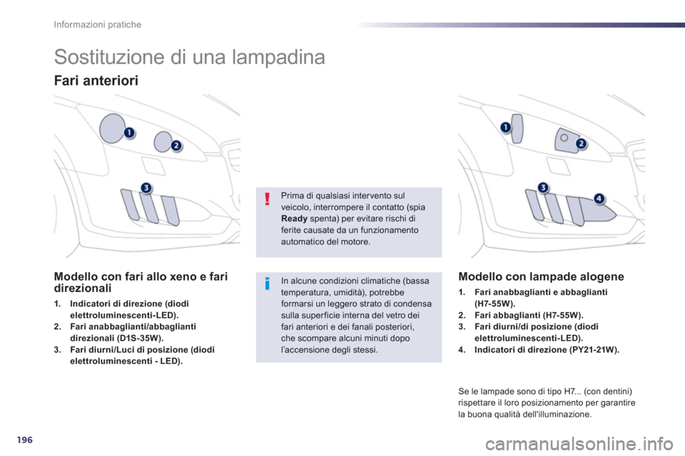 Peugeot 508 RXH 2013  Manuale del proprietario (in Italian) 196
Informazioni pratiche
   
 
 
 
 
 
 
 
 
 
 
Sostituzione di una lampadina 
Fari anteriori  
Modello con fari allo xeno e fari direzionali 
1.Indicatori di direzione (diodi
elettroluminescenti-LE