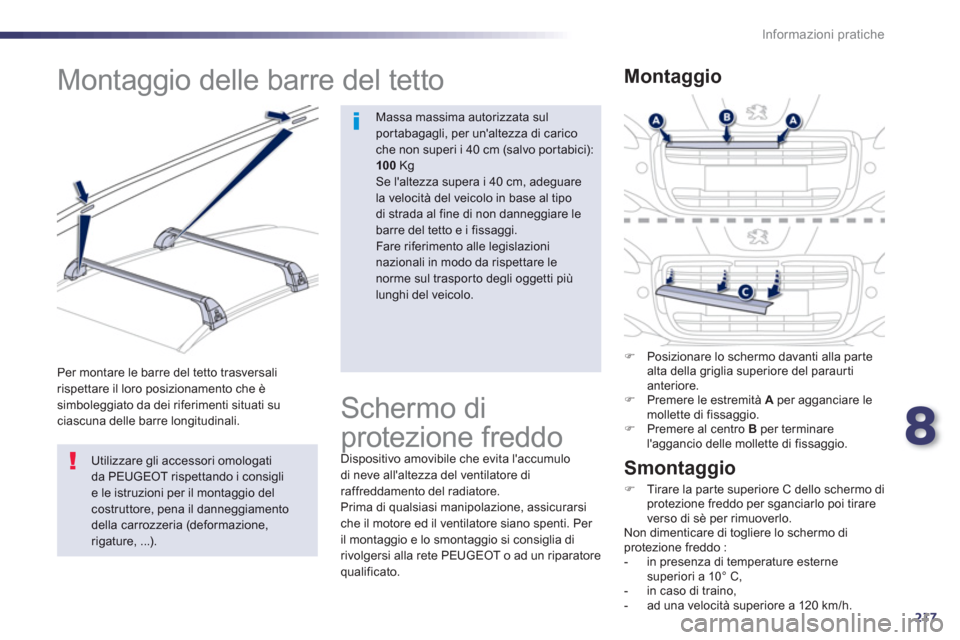 Peugeot 508 RXH 2013  Manuale del proprietario (in Italian) 8
217
Informazioni pratiche
   
 
 
 
 
 
 
 
 
 
 
Montaggio delle barre del tetto  
Massa massima autorizzata sul portabagagli, per unaltezza di caricoche non superi i 40 cm (salvo por tabici): 100
