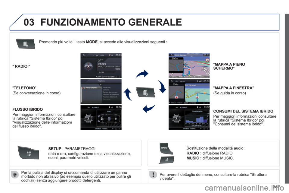 Peugeot 508 RXH 2013 Manuale del proprietario (in Italian) 243
03
Per avere il dettaglio dei menu, consultare la rubrica "Struttura
videata".
Per la pulizia del displa
y si raccomanda di utilizzare un pannomorbido non abrasivo (ad esempio quello util Peugeot 508 RXH 2013 Manuale del proprietario (in Italian) 243
03
Per avere il dettaglio dei menu, consultare la rubrica "Struttura
videata".
Per la pulizia del displa
y si raccomanda di utilizzare un pannomorbido non abrasivo (ad esempio quello util