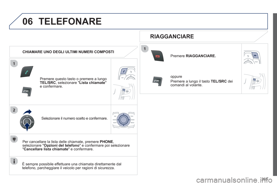 Peugeot 508 RXH 2013 Manuale del proprietario (in Italian) 265
06TELEFONARE
CHIAMARE UNO DEGLI ULTIMI NUMERI COMPOSTI
Premere questo tasto o premere a lungoTEL/SRC
, selezionare " Lista chiamate"e confermare.
Selezionare il numero scelto e confermare Peugeot 508 RXH 2013 Manuale del proprietario (in Italian) 265
06TELEFONARE
CHIAMARE UNO DEGLI ULTIMI NUMERI COMPOSTI
Premere questo tasto o premere a lungoTEL/SRC
, selezionare " Lista chiamate"e confermare.
Selezionare il numero scelto e confermare