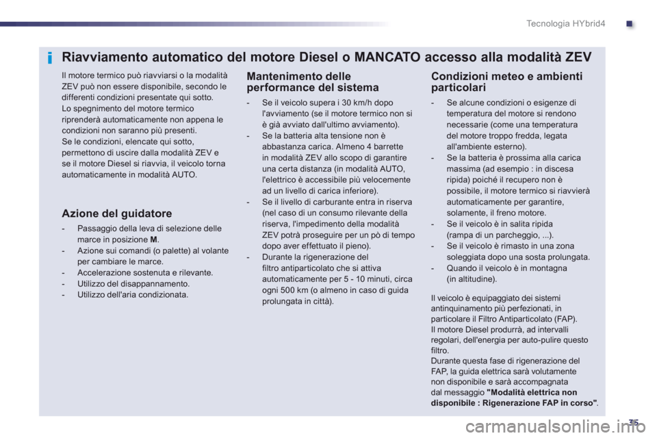 Peugeot 508 RXH 2013 Manuale del proprietario (in Italian) .
35
Te c n o l o g i a H Y b r i d 4
Riavviamento automatico del motore Diesel o MANCATO accesso alla modalità ZEV
Il motore termico può riavviarsi o la modalità ZEV può non essere disponibi Peugeot 508 RXH 2013 Manuale del proprietario (in Italian) .
35
Te c n o l o g i a H Y b r i d 4
Riavviamento automatico del motore Diesel o MANCATO accesso alla modalità ZEV
Il motore termico può riavviarsi o la modalità ZEV può non essere disponibi