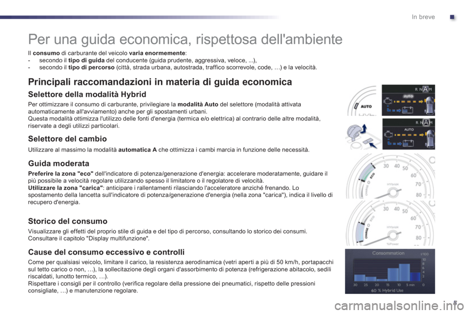 Peugeot 508 RXH 2013  Manuale del proprietario (in Italian) .
5
In breve
   
 
 
 
 
Per una guida economica, rispettosa dellambiente 
 
 
Il consumo 
 di carburante del veicolo  varia enormemente:
   
 
-  secondo il tipo di guidadel conducente (guida pruden