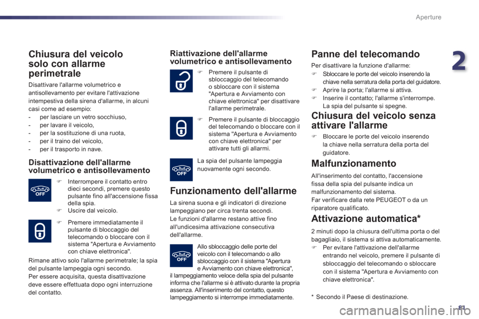 Peugeot 508 RXH 2013 Manuale del proprietario (in Italian) 2
81
Aperture
Chiusura del veicolo
so
lo con allarme
perimetrale
Disattivare lallarme volumetrico e
antisollevamento per evitare lattivazione
intempestiva della sirena dallarme, in alcuni Peugeot 508 RXH 2013 Manuale del proprietario (in Italian) 2
81
Aperture
Chiusura del veicolo
so
lo con allarme
perimetrale
Disattivare lallarme volumetrico e
antisollevamento per evitare lattivazione
intempestiva della sirena dallarme, in alcuni
