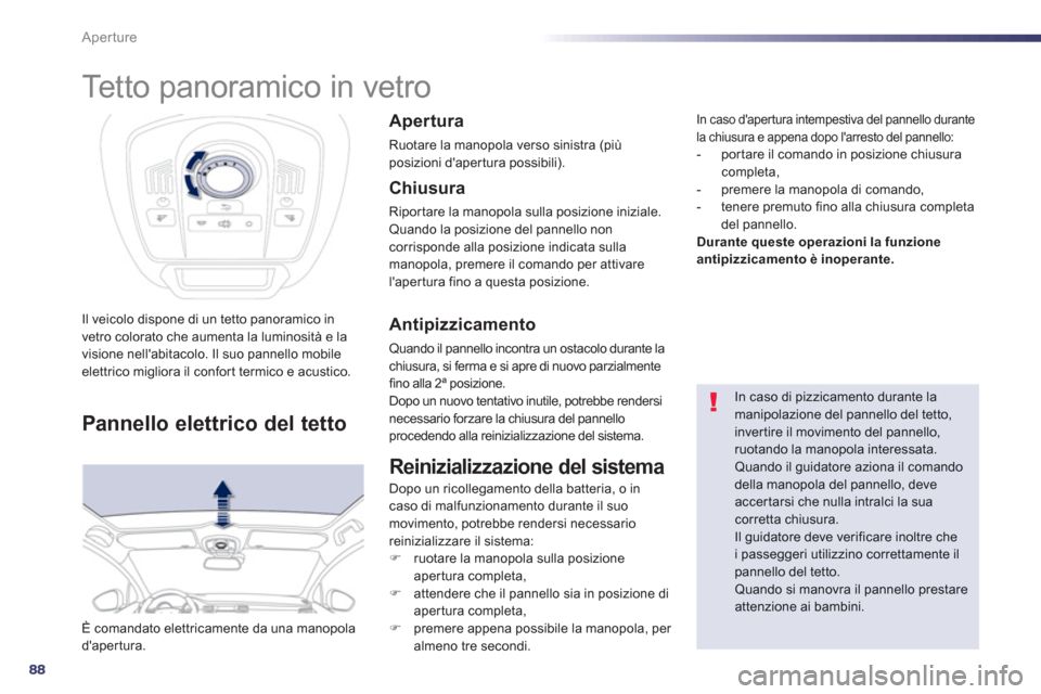 Peugeot 508 RXH 2013  Manuale del proprietario (in Italian) 88
Aperture
   
 
 
 
Tetto panoramico in vetro 
Il veicolo dispone di un tetto panoramico in
vetro colorato che aumenta la luminosità e lavisione nellabitacolo. Il suo pannello mobile elettrico mig