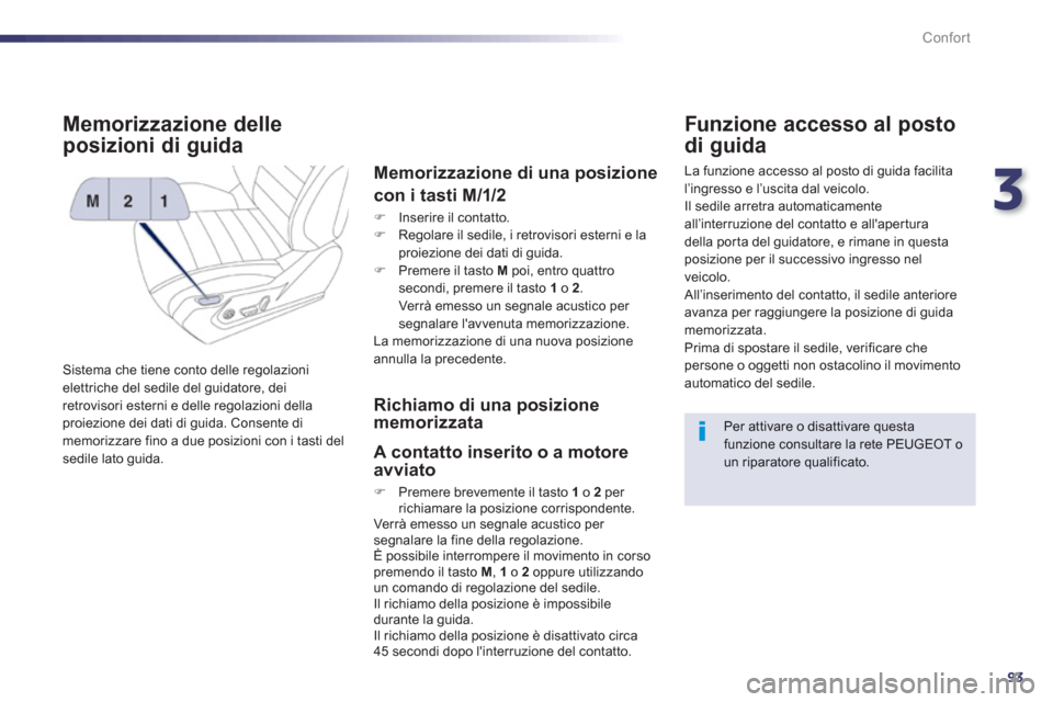 Peugeot 508 RXH 2013 Manuale del proprietario (in Italian) 3
93
Confort
Memorizzazione delle
posizioni di guida
Sistema che tiene conto delle regolazionielettriche del sedile del guidatore, dei
retrovisori esterni e delle regolazioni dellaproiezione dei d Peugeot 508 RXH 2013 Manuale del proprietario (in Italian) 3
93
Confort
Memorizzazione delle
posizioni di guida
Sistema che tiene conto delle regolazionielettriche del sedile del guidatore, dei
retrovisori esterni e delle regolazioni dellaproiezione dei d