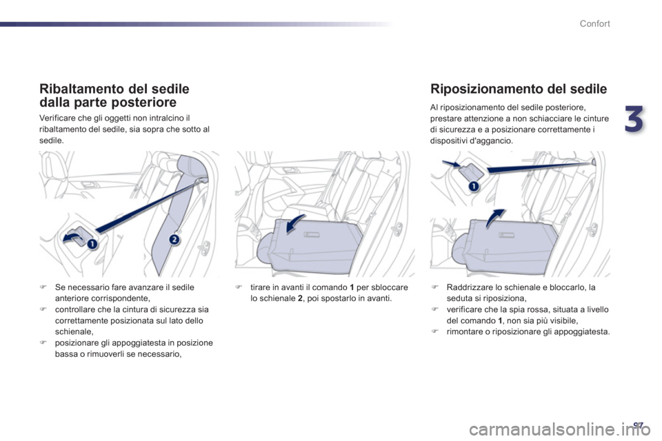 Peugeot 508 RXH 2013  Manuale del proprietario (in Italian) 3
97
Confort
   Ribaltamento del sedile 
dalla parte posteriore 
 
Ver ificare che gli oggetti non intralcino il
ribaltamento del sedile, sia sopra che sotto al 
sedile.
   Riposizionamento del sedile