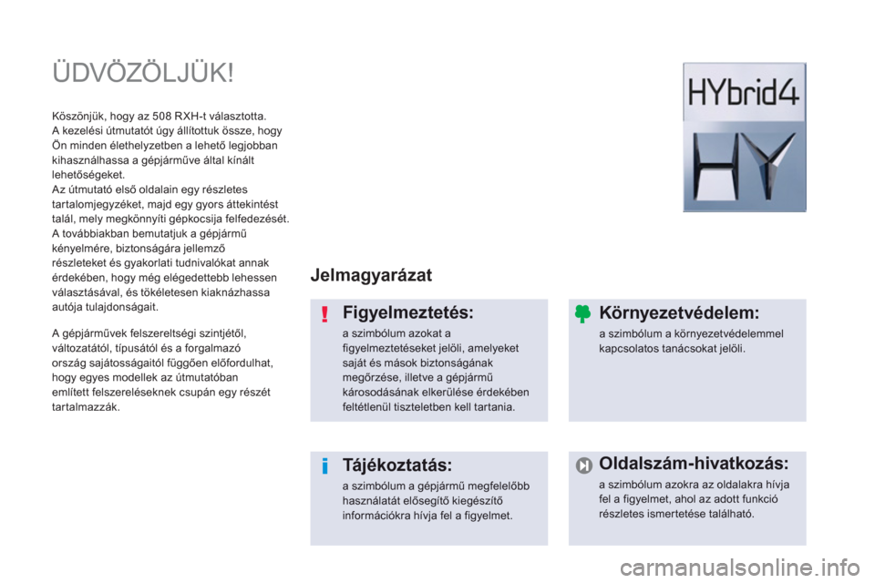 Peugeot 508 RXH 2013  Kezelési útmutató (in Hungarian)   ÜDVÖZÖLJÜK!  
Jelmagyarázat
Figyelmeztetés: 
a szimbólum azokat a figyelmeztetéseket jelöli, amelyeketsaját és mások biztonságának megőrzése, illetve a gépjármű károsodásának e
