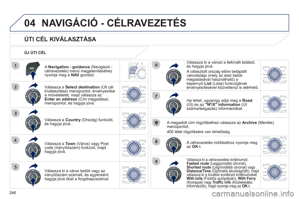 Peugeot 508 RXH 2013  Kezelési útmutató (in Hungarian) 246
04
   A Navigation - guidance(Navigáció -célravezetés) menü megjelenítéséheznyomja meg a NAVgombot.      
ÚJ ÚTI CÉL  
NAVIGÁCIÓ - CÉLRAVEZETÉS 
 
 
 
 
 
 
 
 
 
 
 
 
 
ÚTI CÉL 
