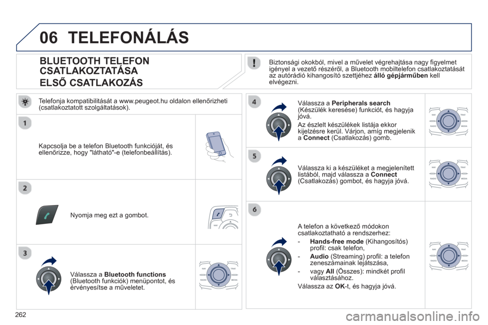 Peugeot 508 RXH 2013  Kezelési útmutató (in Hungarian) 262
06
   
 
 
 
 
 
 
 
 
 
 
 
 
 
 
BLUETOOTH TELEFON 
CSATLAKOZTATÁSA  
ELSŐ CSATLAKOZÁS  
 
Biztonsági okokból, mivel a művelet végrehajtása nagy figyelmet
igényel a vezető részéről,