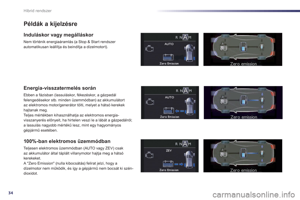 Peugeot 508 RXH 2013  Kezelési útmutató (in Hungarian) 34
Hibrid rendszer
Példák a kijelzésre
Induláskor vagy megálláskor 
Nem történik energiaáramlás (a Stop & Star t rendszer automatikusan leállítja és beindítja a dízelmotort).  
Energia-