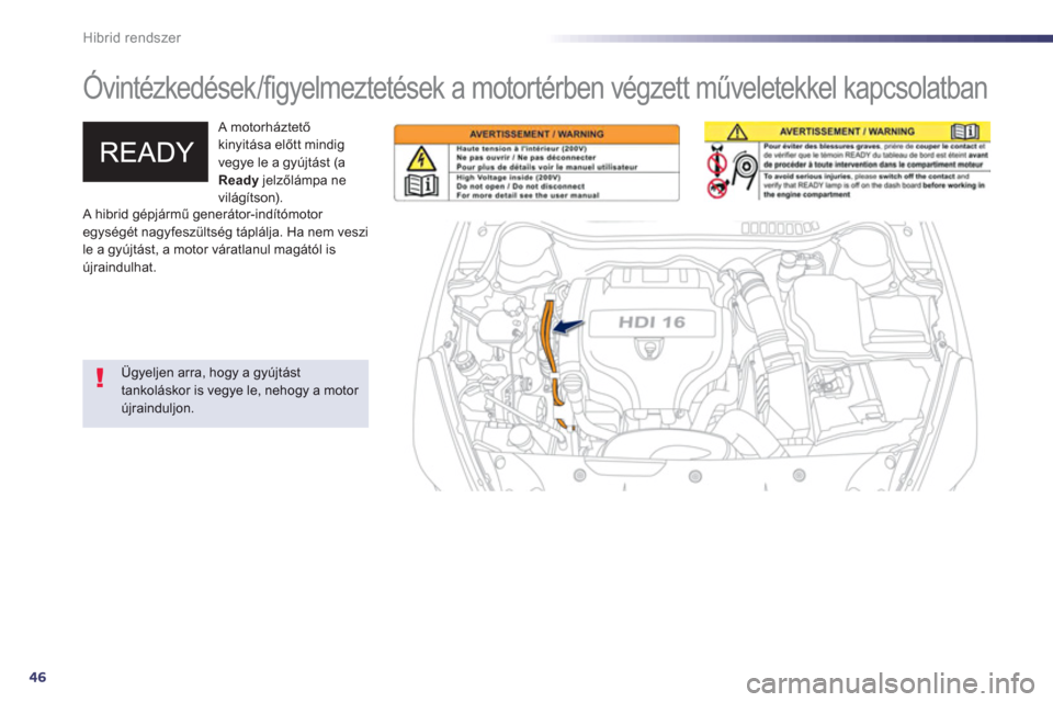 Peugeot 508 RXH 2013  Kezelési útmutató (in Hungarian) 46
Hibrid rendszer
   
 
 
 
 
Óvintézkedések /figyelmeztetések a motortérben végzett műveletekkel kapcsolatban   
 
 A motorháztetőkinyit