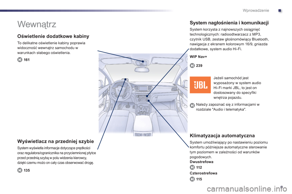Peugeot 508 RXH 2013  Instrukcja Obsługi (in Polish) .
9
Wprowadzenie
  Wewnątrz  
 
 
Oświetlenie dodatkowe kabiny
 
To delikatne oświetlenie kabiny poprawia
widoczność wewnątrz samochodu w 
warunkach słabego o
świetlenia.
 
 
Wyświetlacz na p