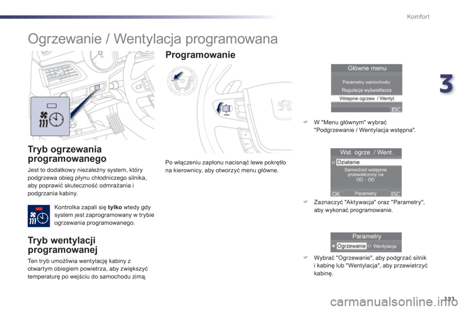 Peugeot 508 RXH 2013  Instrukcja Obsługi (in Polish) 3
121
Komfor t
   Tryb ogrzewania 
programowanego
 
Jest to dodatkowy niezależny system, którypodgrzewa obieg płynu chłodniczego silnika,
aby poprawić skuteczność odmrażania ipodgrzania kabiny