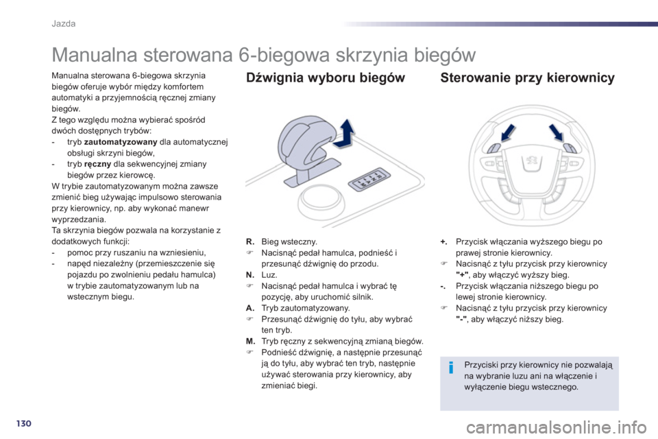 Peugeot 508 RXH 2013  Instrukcja Obsługi (in Polish) 130
Jazda
   
 
 
 
 
 
 
 
 
 
 
 
 
 
Manualna sterowana 6-biegowa skrzynia biegów 
Manualna sterowana 6-biegowa skrzynia 
biegów oferuje wybór między komfor tem 
automatyki a przyjemnością r�