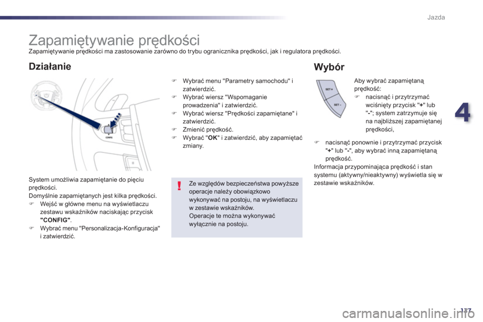 Peugeot 508 RXH 2013  Instrukcja Obsługi (in Polish) 4
137
Jazda
   
 
 
 
 
 
 
 
Zapamiętywanie prędkości  
Zapamiętywanie prędkości ma zastosowanie zar