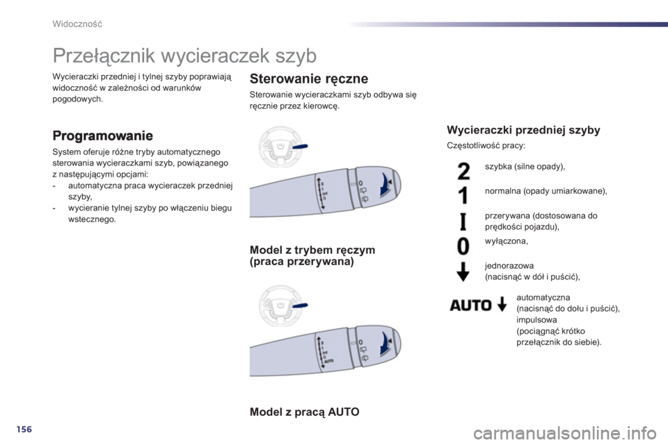Peugeot 508 RXH 2013  Instrukcja Obsługi (in Polish) 156
Widoczność
 
 
 
 
 
 
 
 
 
Przełącznik wycieraczek szyb 
System oferuje różne tryby automatycznegosterowania wycieraczkami szyb, powiązanego
z następującymi opcjami:
-  automatyczna pra