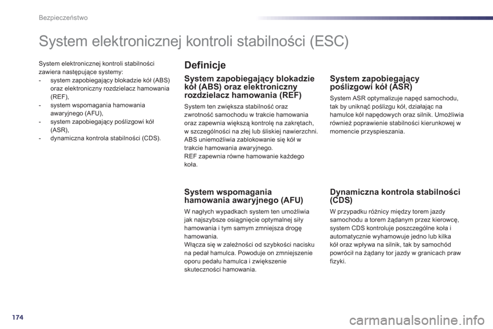 Peugeot 508 RXH 2013  Instrukcja Obsługi (in Polish) 174
Bezpieczeństwo
System elektronicznej kontroli stabilności
zawiera następujące systemy: 
-  system zapobiegający blokadzie kół (ABS) 
oraz elektroniczn
y rozdzielacz hamowania (REF), 
-  sys