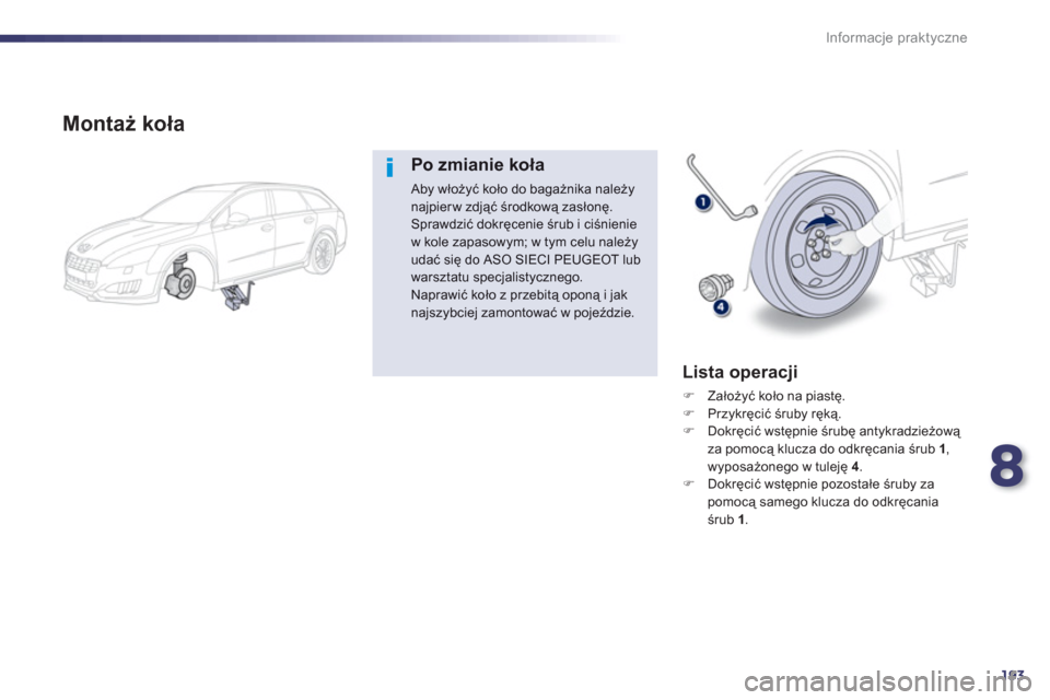 Peugeot 508 RXH 2013  Instrukcja Obsługi (in Polish) 8
193
Informacje praktyczne
   
Montaż koła
Po zmianie koła 
 
Aby włoży�ü koło do bagażnika należynajpier w zdjąć środkową zasłonę. Sprawdzić dokręcenie śrub i ciśnieniew kole zapa