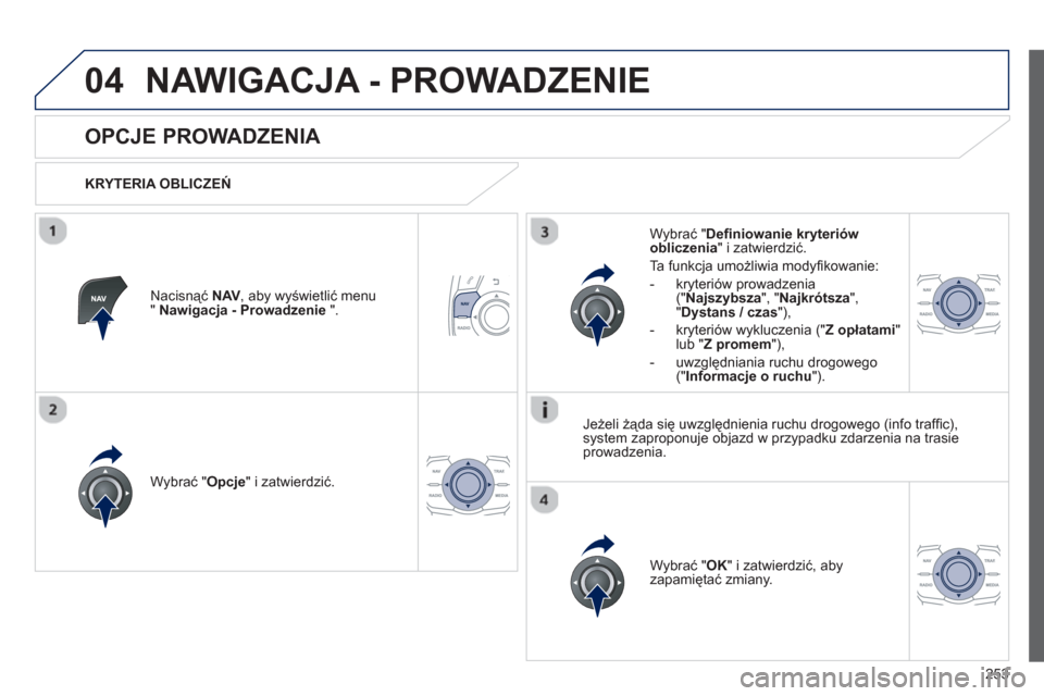Peugeot 508 RXH 2013  Instrukcja Obsługi (in Polish) 253
04NAWIGACJA - PROWADZENIE 
   
 
 
 
 
 
OPCJE PROWADZENIA 
 
 
KRYTERIA OBLICZEŃ
W
ybrać " Opcje 
" i zatwierdzić.
W
ybrać "OK" i zatwierdzić, aby 
zapamiętać zmiany.  
     
W
ybrać "De