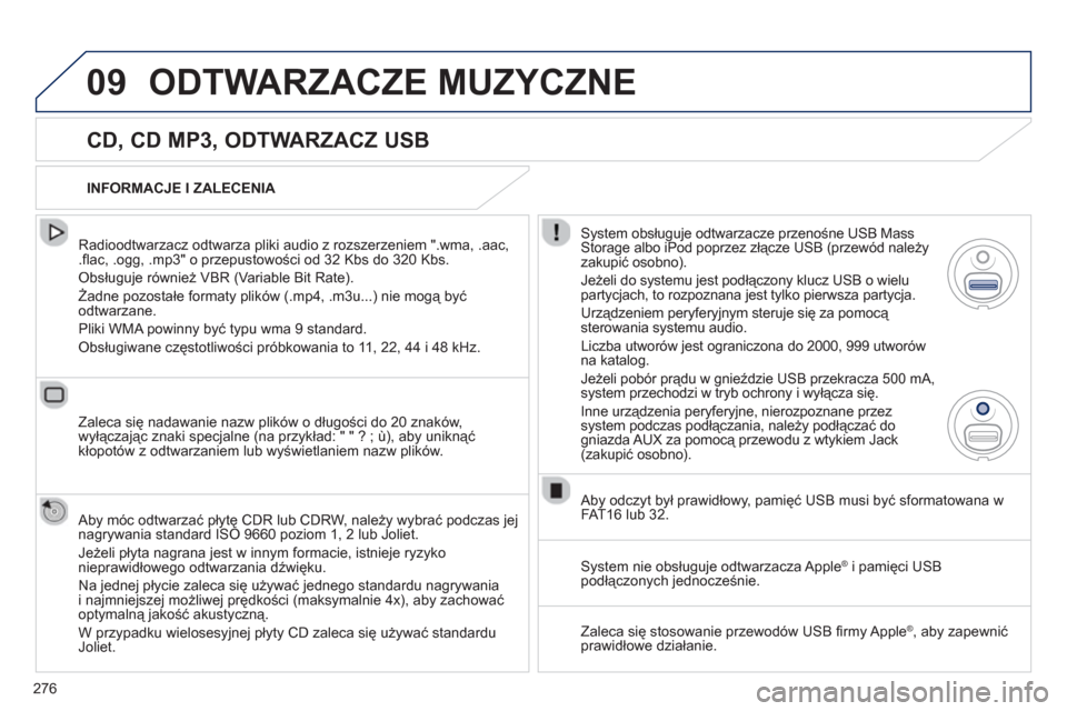 Peugeot 508 RXH 2013  Instrukcja Obsługi (in Polish) 276
09ODTWARZACZE MUZYCZNE 
   
CD, CD MP3, ODTWARZACZ USB 
 
 Radioodtwarzacz odtwarza pliki audio z rozszerzeniem ".wma, .aac,.ﬂ ac, .ogg, .mp3" o przepustowości od 32 Kbs do 320 Kbs. 
 
Obsługu