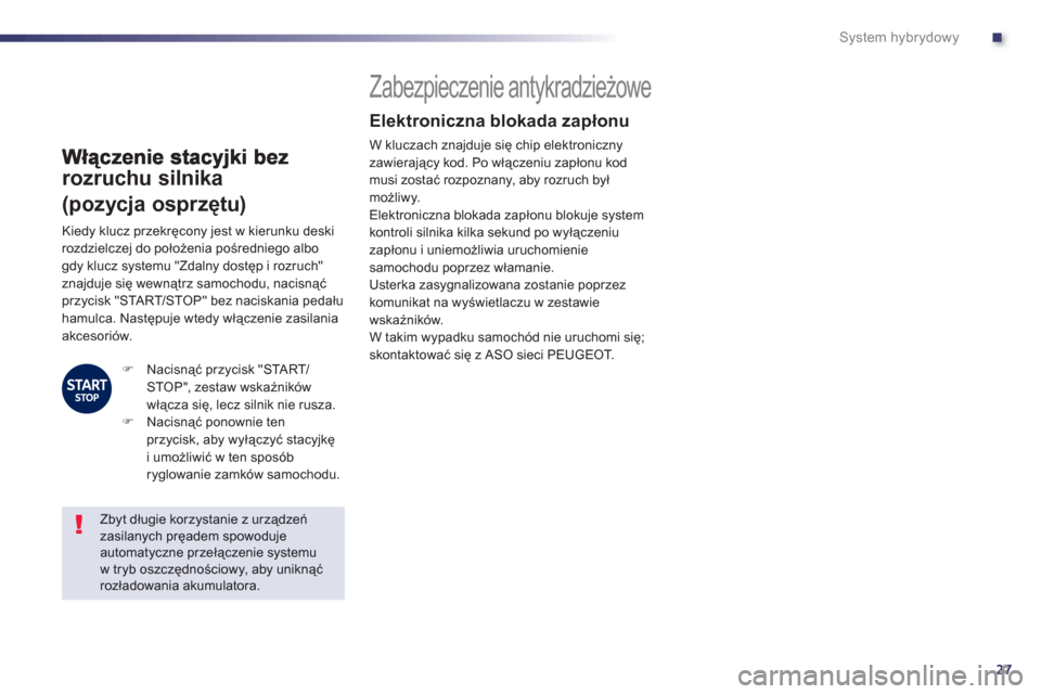 Peugeot 508 RXH 2013  Instrukcja Obsługi (in Polish) .
27
System hybrydowy
rozruchu silnika  
(pozycja osprzętu) 
 
 
 
 
 
 
 
 
 
 
 
 
Zabezpieczenie antykradzieżowe  
Elektroniczna blokada zapłonu
W kluczach znajduje się chip elektroniczny zawie